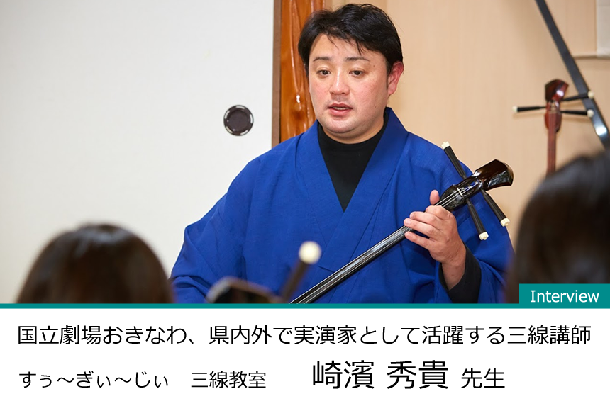 国立劇場おきなわ、県内外で実演家として活躍する三線講師。　崎濱秀貴先生