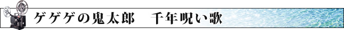 ゲゲゲの鬼太郎　千年呪い歌